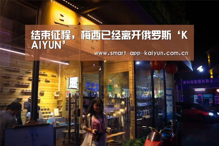 结束征程,梅西已经离开俄罗斯‘KAIYUN’(图1) 开云官网导航