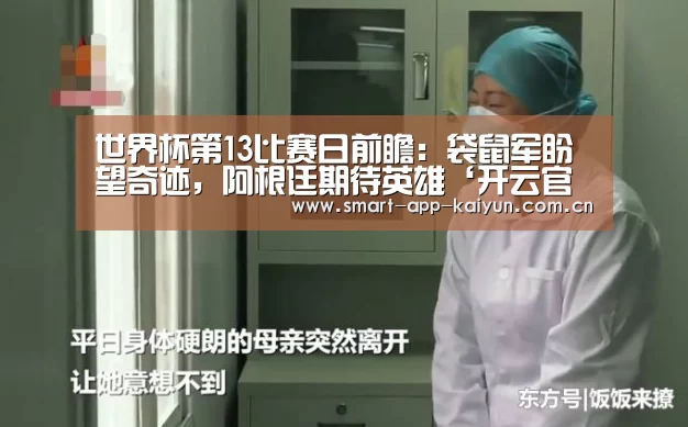 世界杯第13比赛日前瞻:袋鼠军盼望奇迹,阿根廷期待英雄‘开云官网导航’(图1) 世界杯第13比赛日前瞻:袋鼠军盼望奇迹,阿根廷期待英雄‘开云官网导航’(图1)